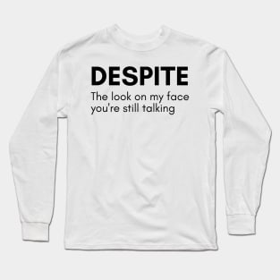 Despite The Look On My Face You're Still Talking. Funny Sarcastic NSFW Quote Long Sleeve T-Shirt